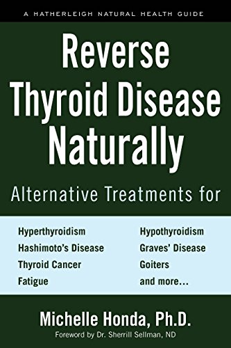 Reverse Thyroid Disease Naturally: Alternative Treatments for Hyperthyroidism, Hypothyroidism, Hashimoto's Disease, Graves' Disease, Thyroid Cancer, ... and More (Hatherleigh Natural Health Guides)