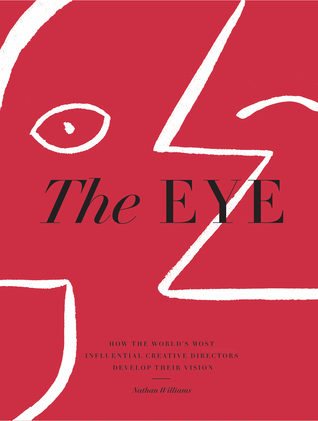 The Eye: How the World&rsquo;s Most Influential Creative Directors Develop Their Vision