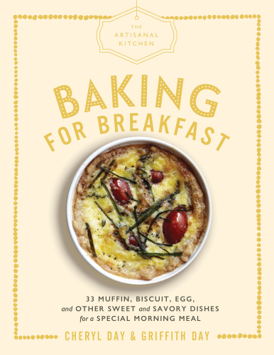 Baking for Breakfast: 33 Muffin, Biscuit, Egg, and Other Sweet and Savory Dishes for a Special Morning Meal