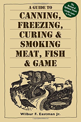 A Guide to Canning, Freezing, Curing  Smoking Meat, Fish  Game