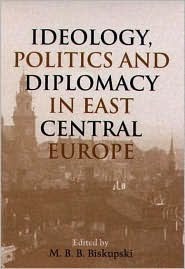 Ideology, Politics, and Diplomacy in East Central Europe