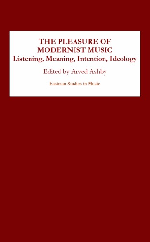 The Pleasure of Modernist Music : Listening, Meaning, Intention, Ideology.