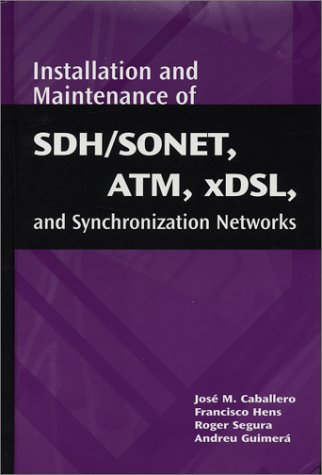 Installation and Maintenance of SDH/SONET, ATM, Xdsl, and Synchronization Networks