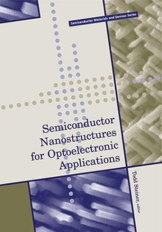 Semiconductor Nanostructures For Optoelectronic Applications (Artech House Semiconductor Materials And Devices Library)