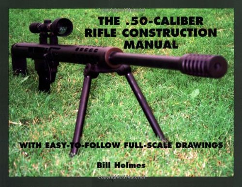 The .50-Caliber Rifle Construction Manual