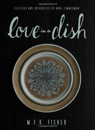 Love in a Dish . . . and Other Culinary Delights by M.F.K. Fisher