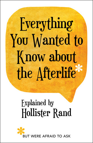 Everything You Wanted to Know about the Afterlife but Were Afraid to Ask