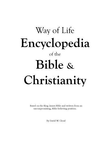 Way of Life Encyclopedia of the Bible & Christianity. Based on the King James Bible and written from an uncompromising, Bible-believing position.