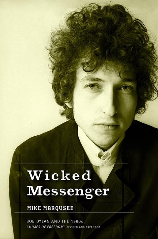 Wicked Messenger: Bob Dylan And the 1960s