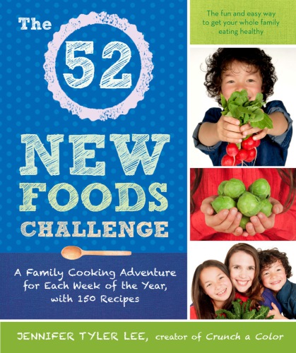 The 52 new foods challenge : a family cooking adventure for each week of the year