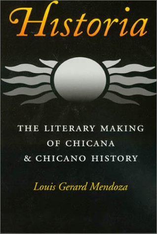 Historia : the literary making of Chicana & Chicano history