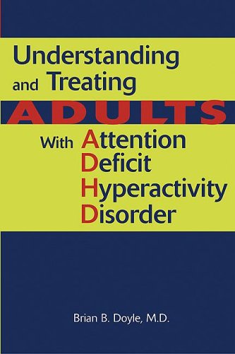 Understanding and Treating Adults with Attention Deficit Hyperactivity Disorder