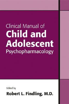 Clinical Manual of Child and Adolescent Psychopharmacology