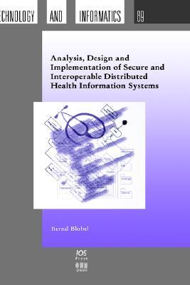 Analysis, Design and Implementation of Secure and Interoperable Distributed Health Information Systems