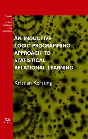 An Inductive Logic Programming Approach to Statistical Relational Learning (Frontiers in Artificial Intelligence and Applications, Vol. 148) (Frontiers in Artificial Intelligence and Applications)