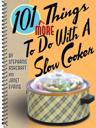 101 More Things® to Do with a Slow Cooker