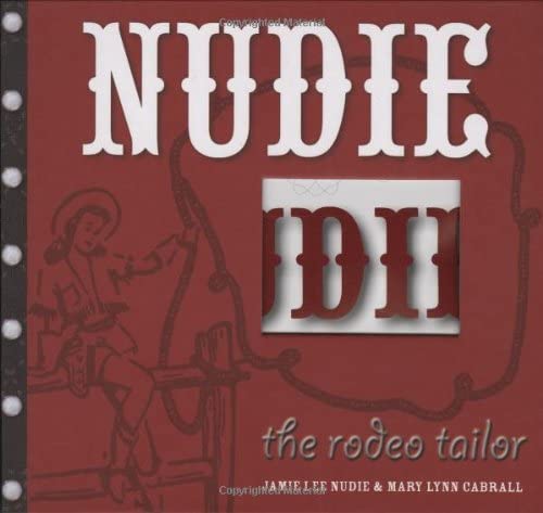 Nudie the Rodeo Tailor: The Life and Times of the Original Rhinestone Cowboy