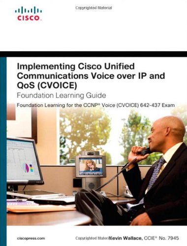 Implementing Cisco Unified Communications Voice Over IP and QoS (CVoice) Foundation Learning Guide