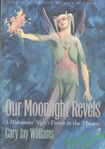 Our moonlight revels : A midsummer night's dream in the theatre