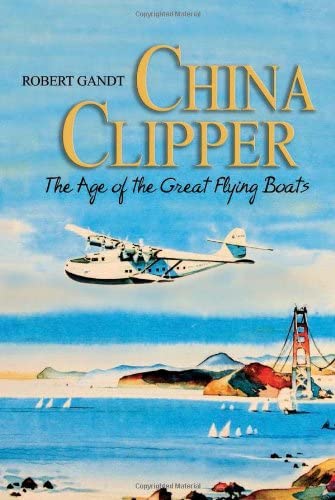 China Clipper: The Age of the Great Flying Boats