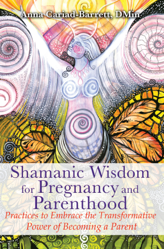 Shamanic Wisdom for Pregnancy and Parenthood