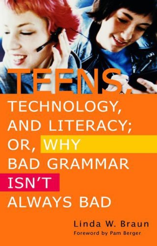 Teens, Technology, And Literacy; Or, Why Bad Grammar Isn't Always Bad