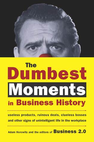 The Dumbest Moments in Business History