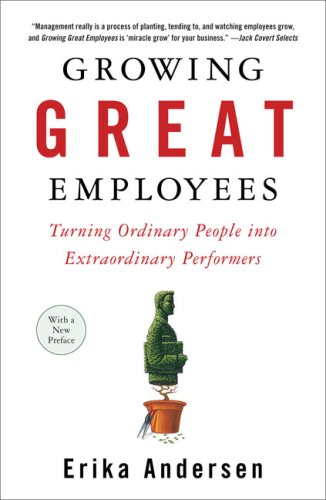 Growing Great Employees Turning Ordinary People into Extraordinary Performers by Andersen, Erika ( Author ) ON Feb-21-2008, Paperback