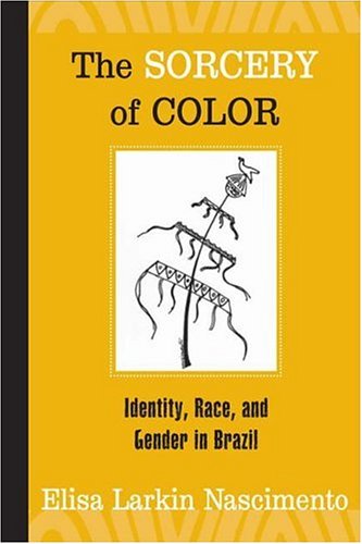 The Sorcery of Color : Identity, Race, and Gender in Brazil