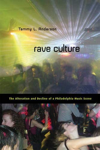 Rave Culture: The Alteration and Decline of a Philadelphia Music Scene