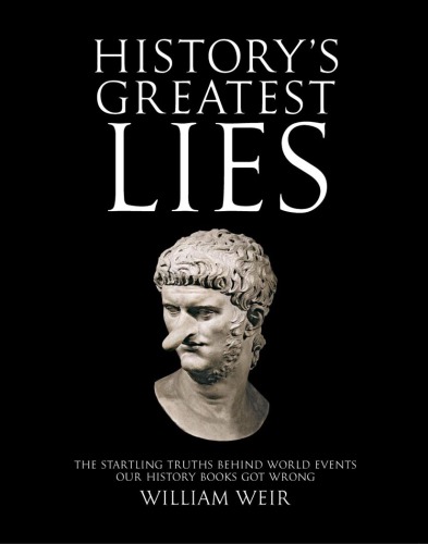 History's Greatest Lies: The Startling Truths Behind World Events our History Books Got Wrong