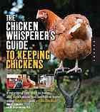 The Chicken Whisperer's Guide to Keeping Chickens