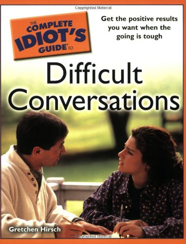 The Complete Idiot's Guide to Difficult Conversations