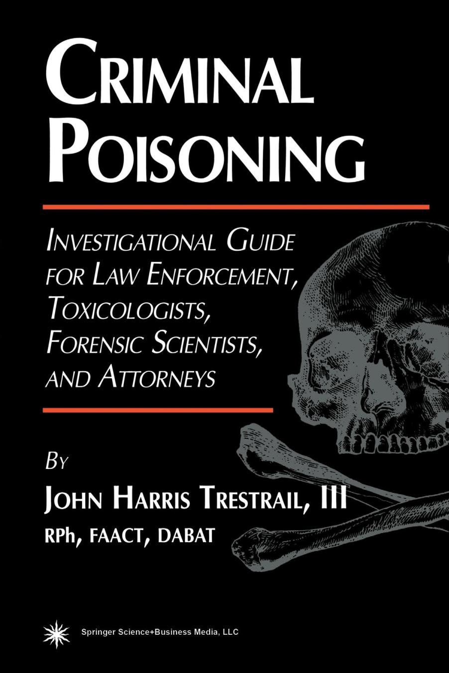 Criminal poisoning : investigational guide for law enforcement, toxicologists, forensic scientists, and attorneys