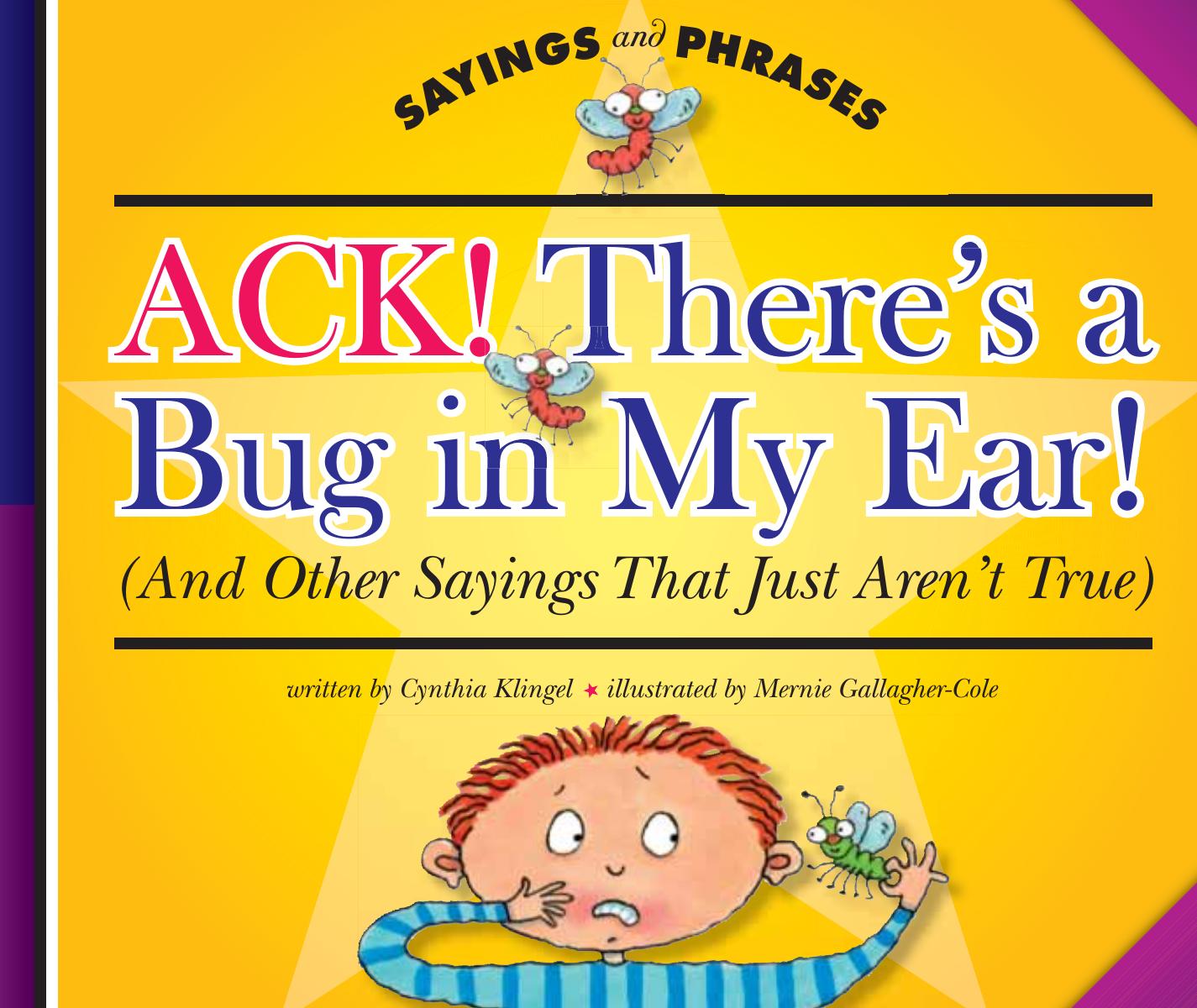 Ack! There's a Bug in My Ear! (and Other Sayings That Just Aren't True)