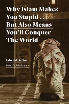 Why Islam Makes You Stupid . . . But Also Means You'll Conquer The World