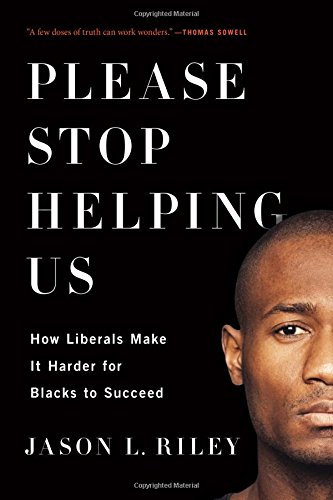 Please Stop Helping Us: How Liberals Make It Harder for Blacks to Succeed