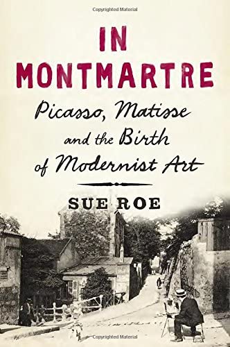 In Montmartre: Picasso, Matisse and the Birth of Modernist Art