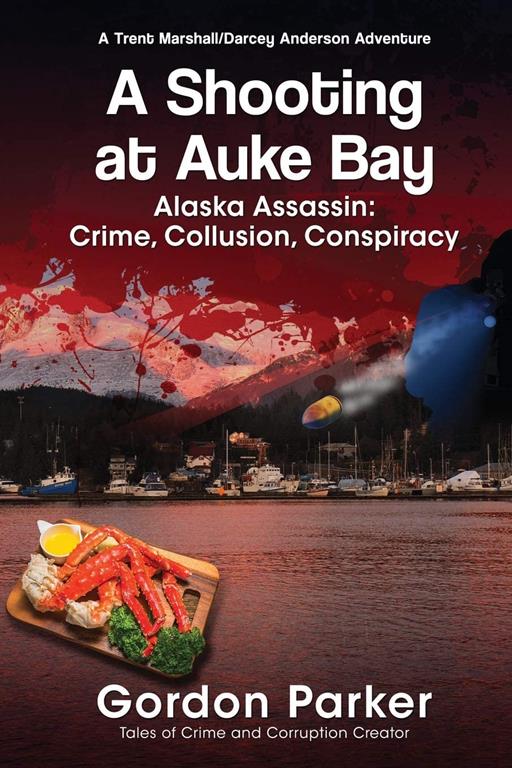 A Shooting at Auke Bay: Alaska Assassin: Crime, Collusion, Conspiracy (A Trent Marshall/Darcey Anderson Adventure)