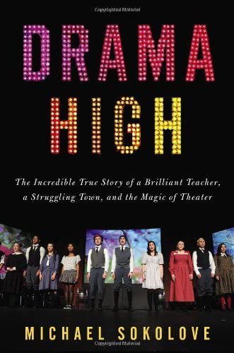 Drama High: The Incredible True Story of a Brilliant Teacher, a Struggling Town, and the Mag ic of Theater