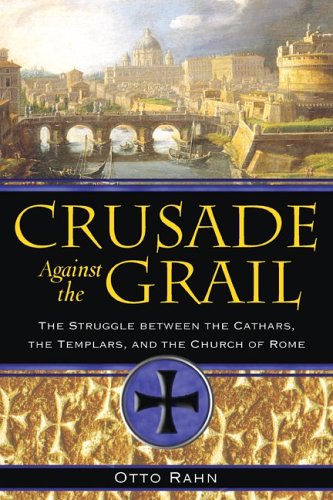 Crusade Against the Grail: The Struggle between the Cathars, the Templars, and the Church of Rome