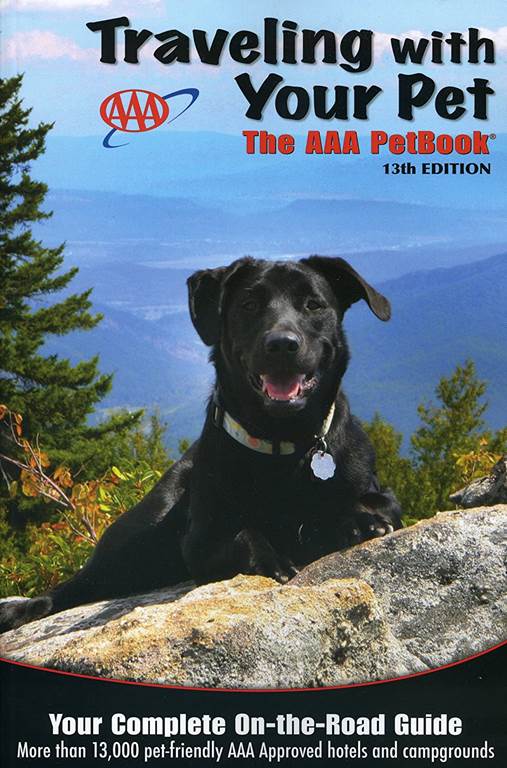 AAA Traveling With Your Pet: The AAA Guide to More Than 13,000 Pet-Friendly, AAA-RATED Hotels and Campgrounds Across the United States and Canada (AAA Petbook)