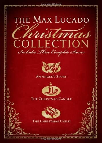 The Max Lucado Christmas Collection: Includes Three Complete Stories : an Angel's Story / the Christmas Candle / the Christmas Child