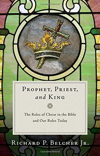 Prophet, Priest, and King: The Roles of Christ in the Bible and Our Roles Today