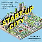 Start-Up City : Inspiring Private & Public Entrepreneurship, Getting Projects Done, and Having Fun.