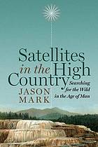 Satellites in the High Country : Searching for the Wild in the Age of Man.