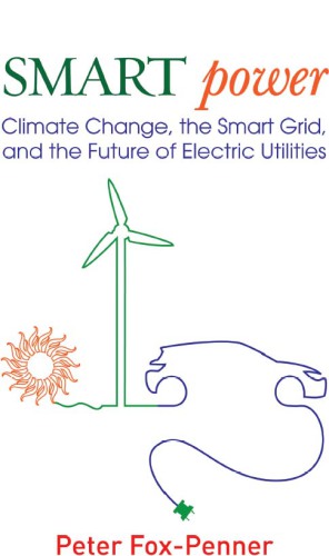 Smart power : climate change, the smart grid, and the future of electric utilities