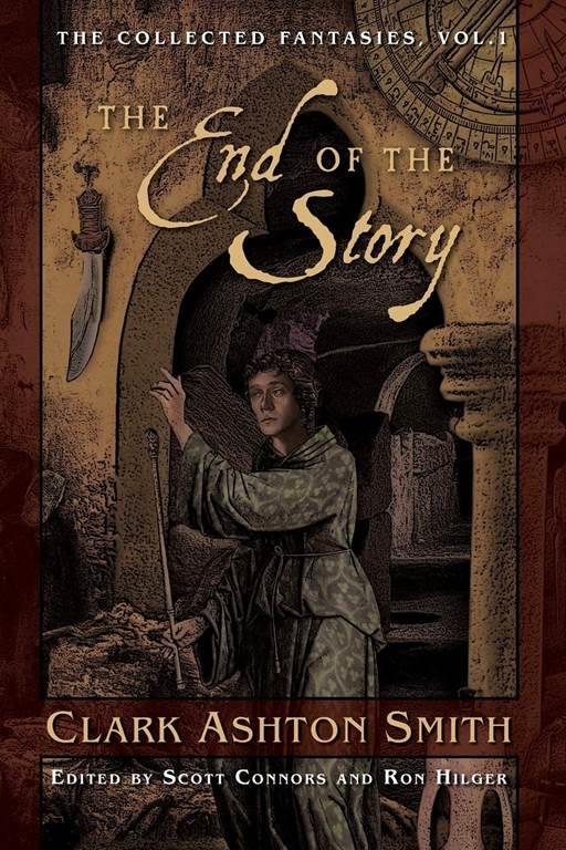 The End of the Story: The Collected Fantasies, Vol. 1 (Collected Fantasies of Clark Ashton Smit)