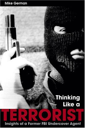 THINKING LIKE A TERRORIST: Insights of a Former FBI Undercover Agent