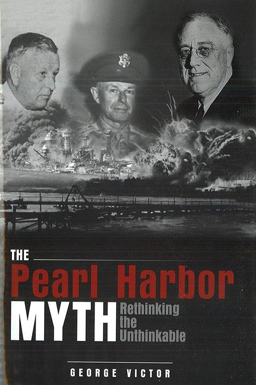 The Pearl Harbor Myth: Rethinking the Unthinkable (Military Controversies)